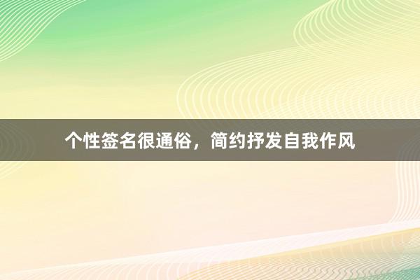个性签名很通俗，简约抒发自我作风